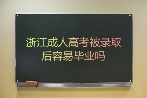 浙江成考被录取后容易毕业吗?(图1) 浙江成考被录取后容易毕业吗?(图1)