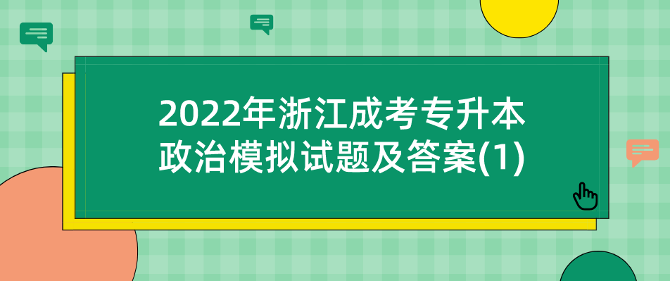2022年浙江成人高考专升本政治模拟试题及答案(1)(图1) 1645598755(1).jpg