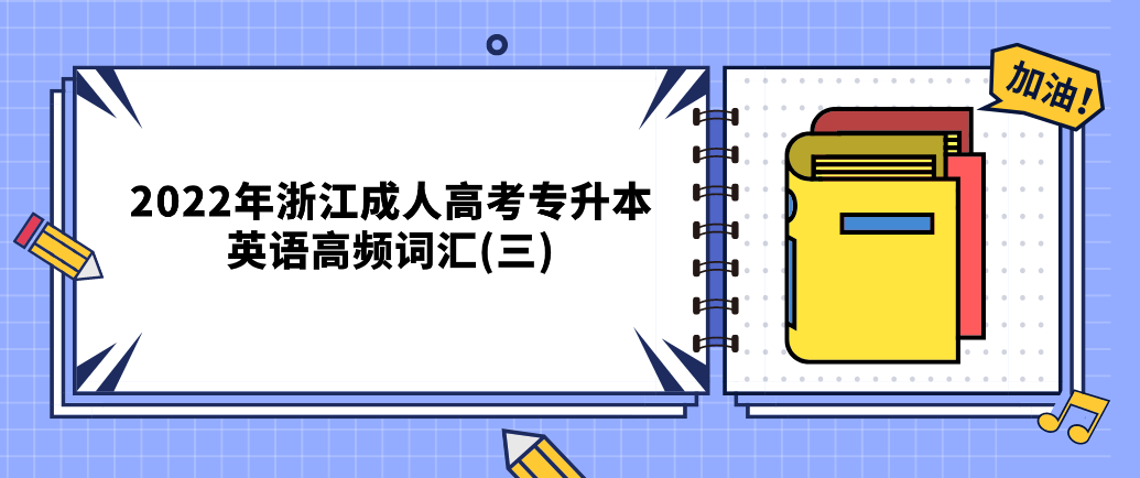 2022年浙江成人高考专升本英语高频词汇(三)(图1) 1645757840(1).jpg