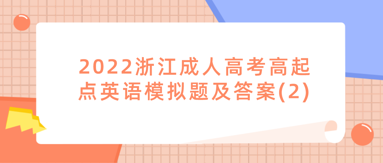 2022浙江成人高考高起点英语模拟题及答案(2)(图1) 2022浙江成人高考高起点英语模拟题及答案(2)(图1)