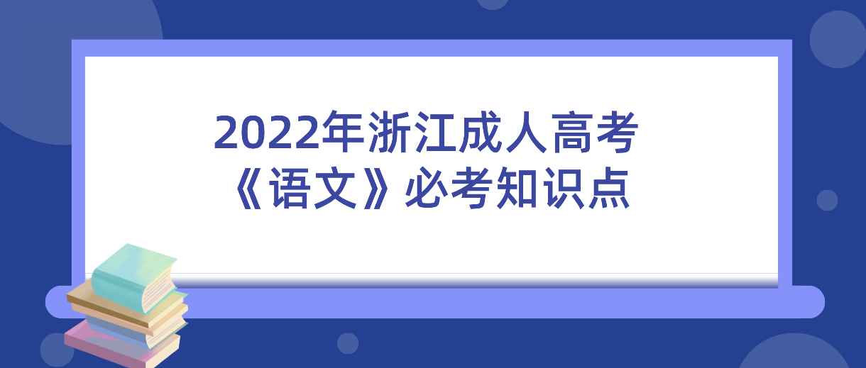 2022年浙江成人高考《语文》必考知识点 2022年浙江成人高考《语文》必考知识点