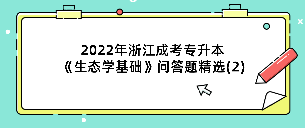 2022年浙江成考专升本《生态学基础》问答题精选(2) 2022年浙江成考专升本《生态学基础》问答题精选(2)