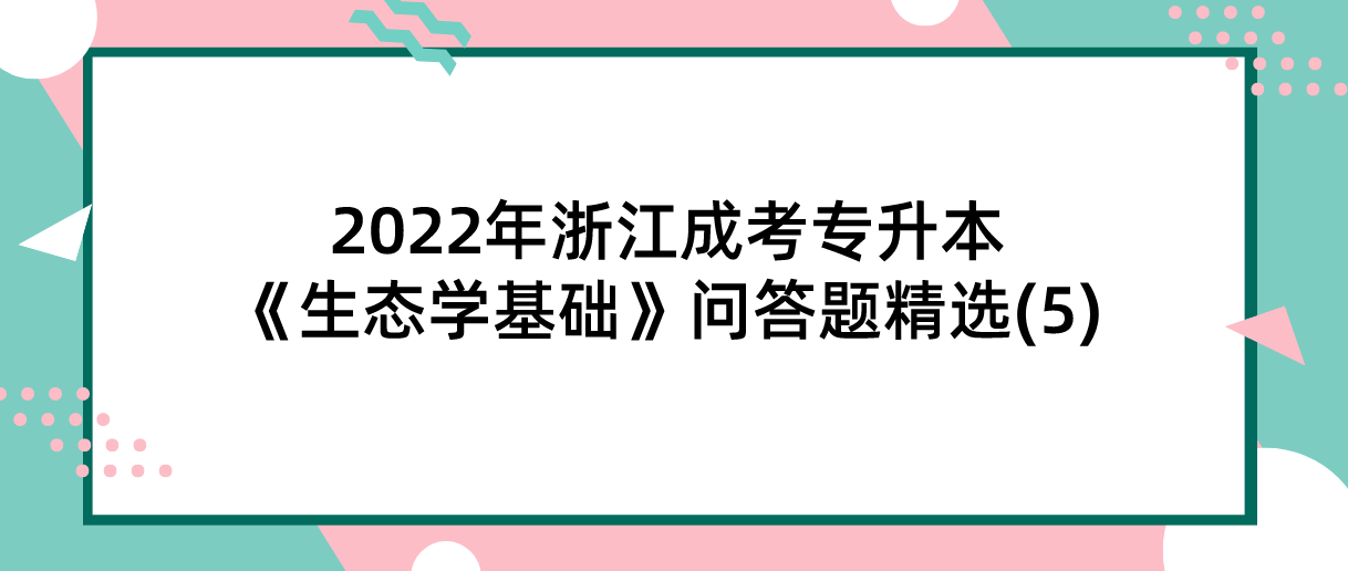 2022年江苏成考专升本《生态学基础》问答题精选(5) 2022年江苏成考专升本《生态学基础》问答题精选(5)