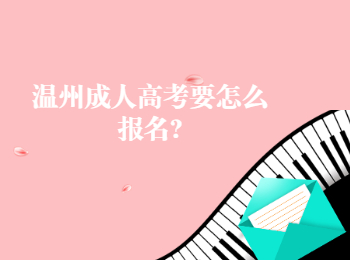 浙江温州成人高考要怎么报名? 浙江温州成人高考要怎么报名?
