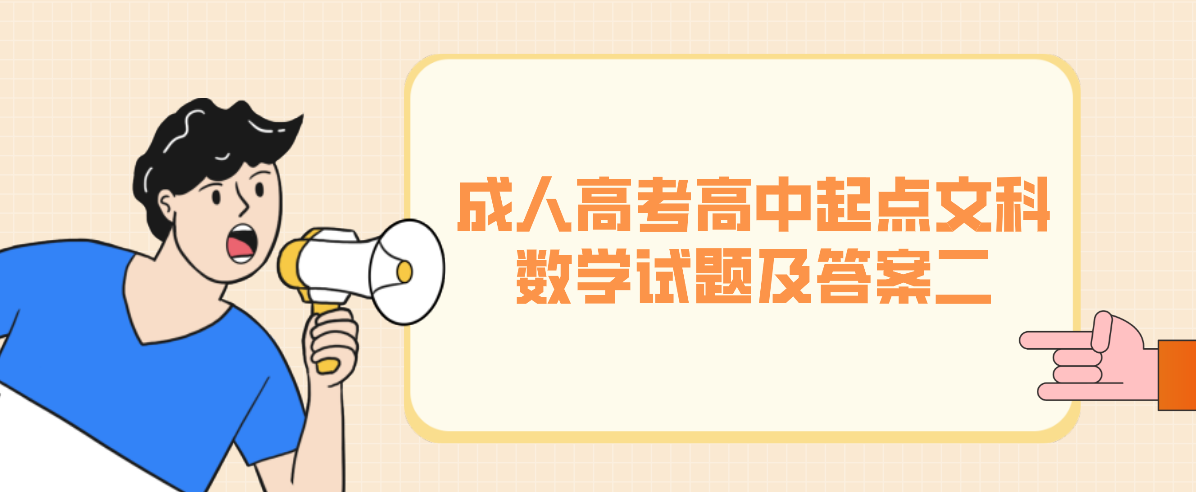 2022年浙江成人高考高中起点文科《数学》试题及答案二 2022年浙江成人高考高中起点文科《数学》试题及答案二