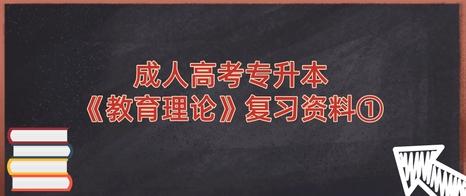 2022年浙江省成人高考专升本《教育理论》复习资料① 2022年浙江省成人高考专升本《教育理论》复习资料①