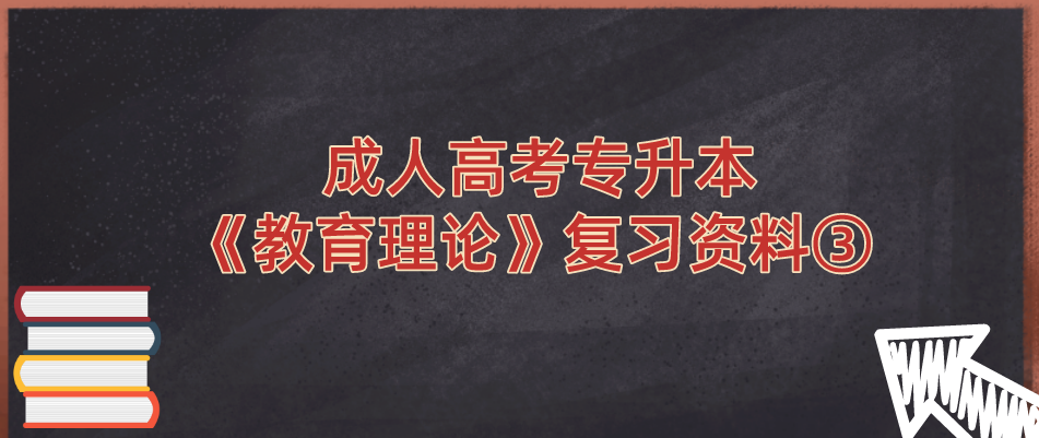 2022年浙江省成人高考专升本《教育理论》复习资料③ 2022年浙江省成人高考专升本《教育理论》复习资料③