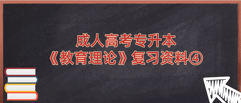 2022年浙江省成人高考专升本《教育理论》复习资料④ 2022年浙江省成人高考专升本《教育理论》复习资料④
