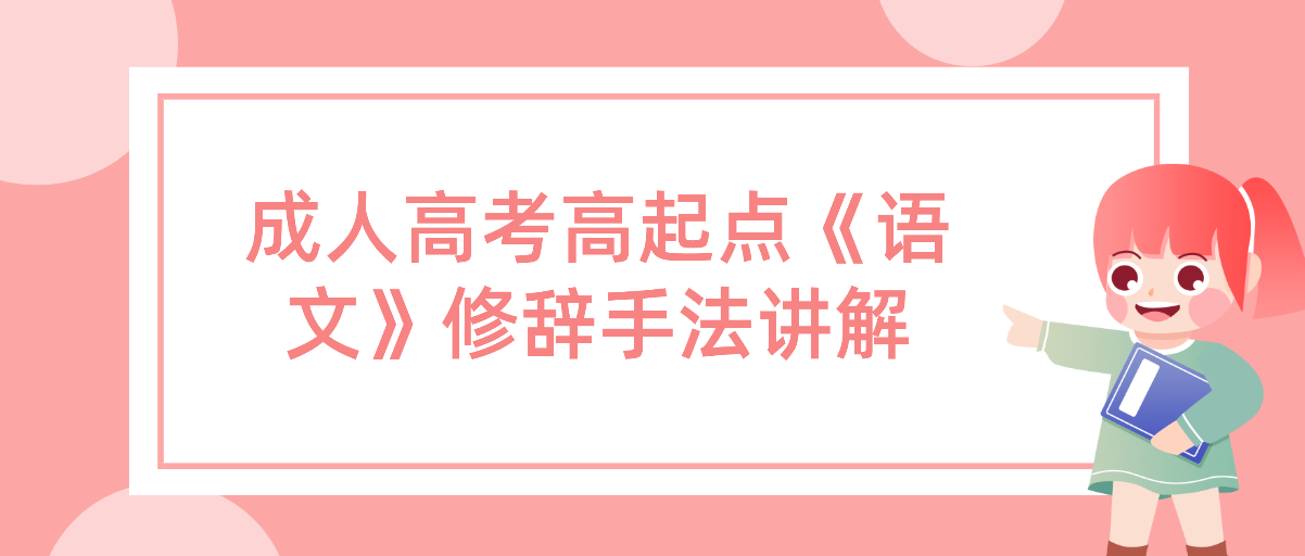 浙江省成人高考高起点《语文》修辞手法讲解 浙江省成人高考高起点《语文》修辞手法讲解