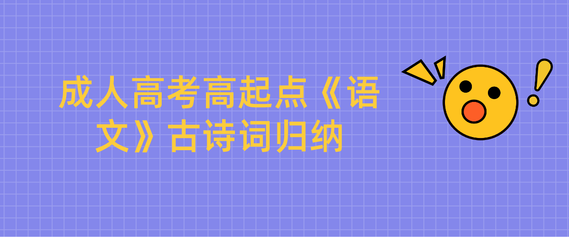 浙江省成人高考高起点《语文》古诗词归纳 浙江省成人高考高起点《语文》古诗词归纳