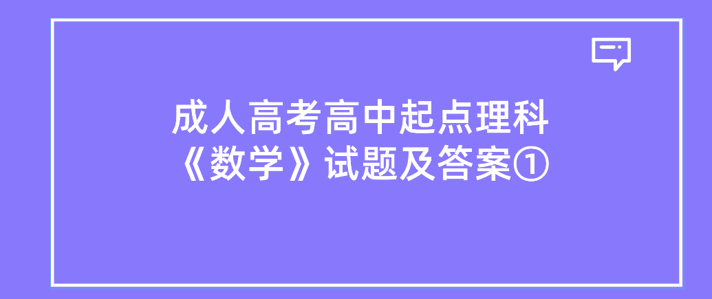 2022年浙江成人高考高中起点理科《数学》试题及答案① 2022年浙江成人高考高中起点理科《数学》试题及答案①