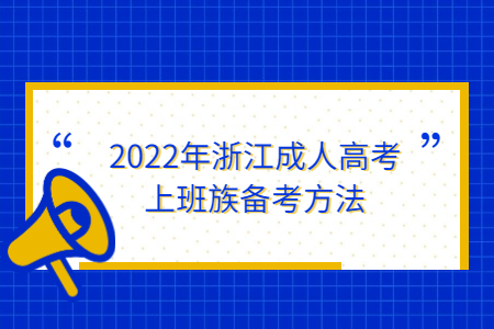 2022年浙江省成人高考上班族备考方法 2022年浙江省成人高考上班族备考方法