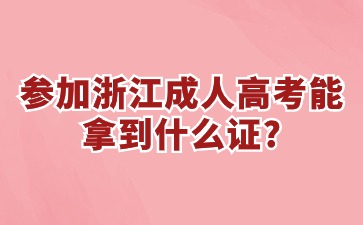 参加浙江省成人高考能拿到什么证? 参加浙江省成人高考能拿到什么证?