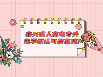 浙江嘉兴成人高考专升本学历认可度高吗? 浙江嘉兴成人高考专升本学历认可度高吗?