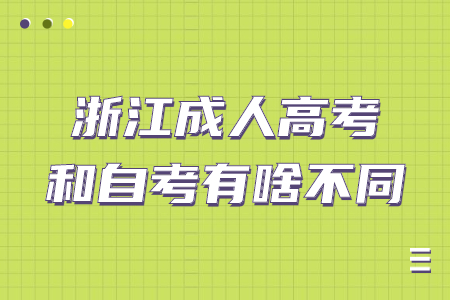 浙江省成人高考和自考有什么不同? 浙江省成人高考和自考有什么不同?